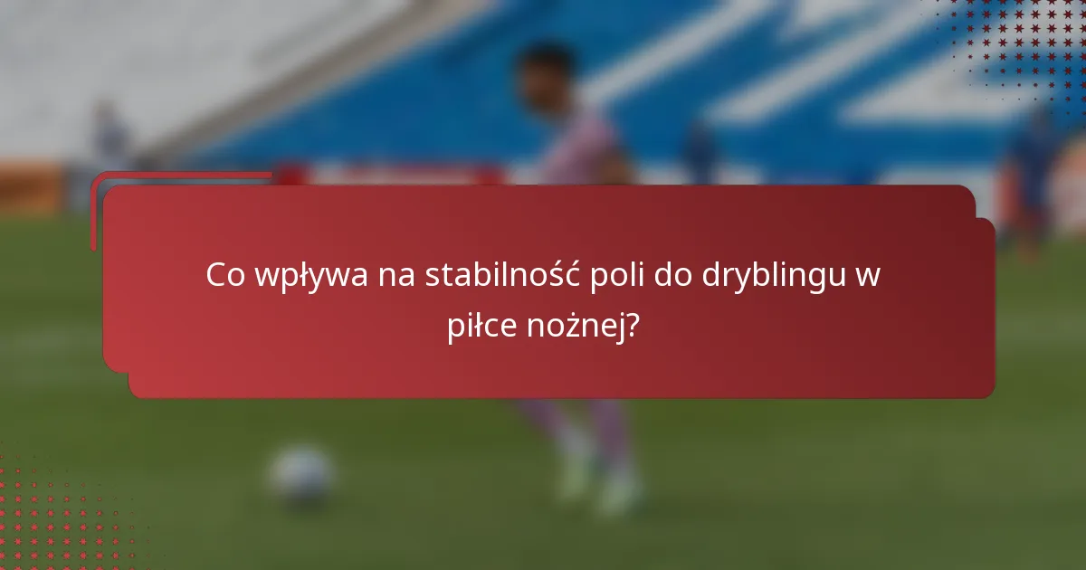 Co wpływa na stabilność poli do dryblingu w piłce nożnej?