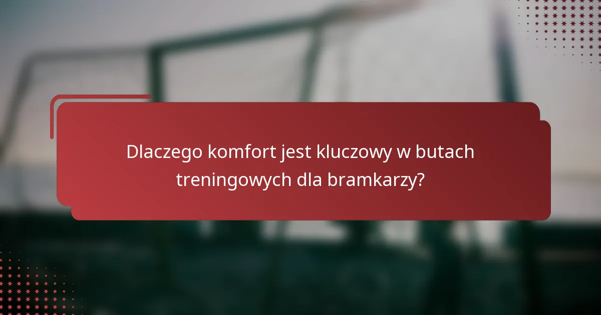 Dlaczego komfort jest kluczowy w butach treningowych dla bramkarzy?