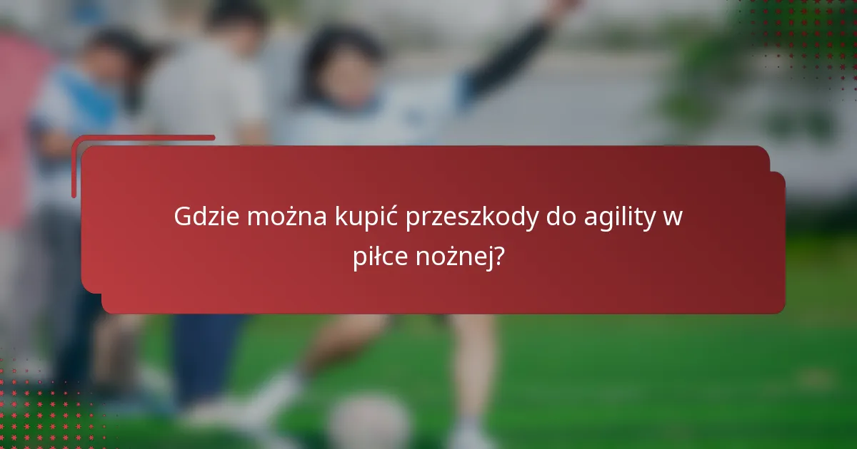 Gdzie można kupić przeszkody do agility w piłce nożnej?