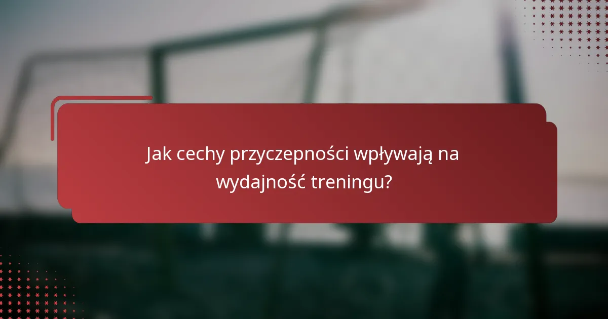 Jak cechy przyczepności wpływają na wydajność treningu?