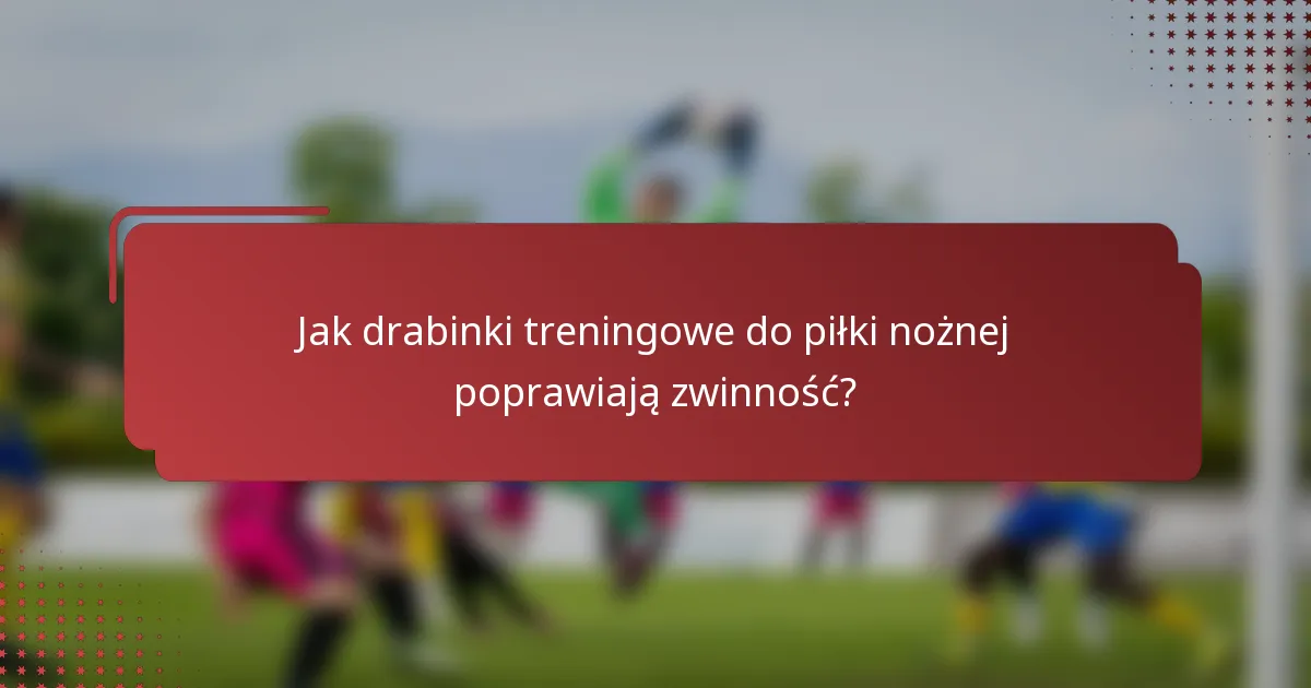 Jak drabinki treningowe do piłki nożnej poprawiają zwinność?