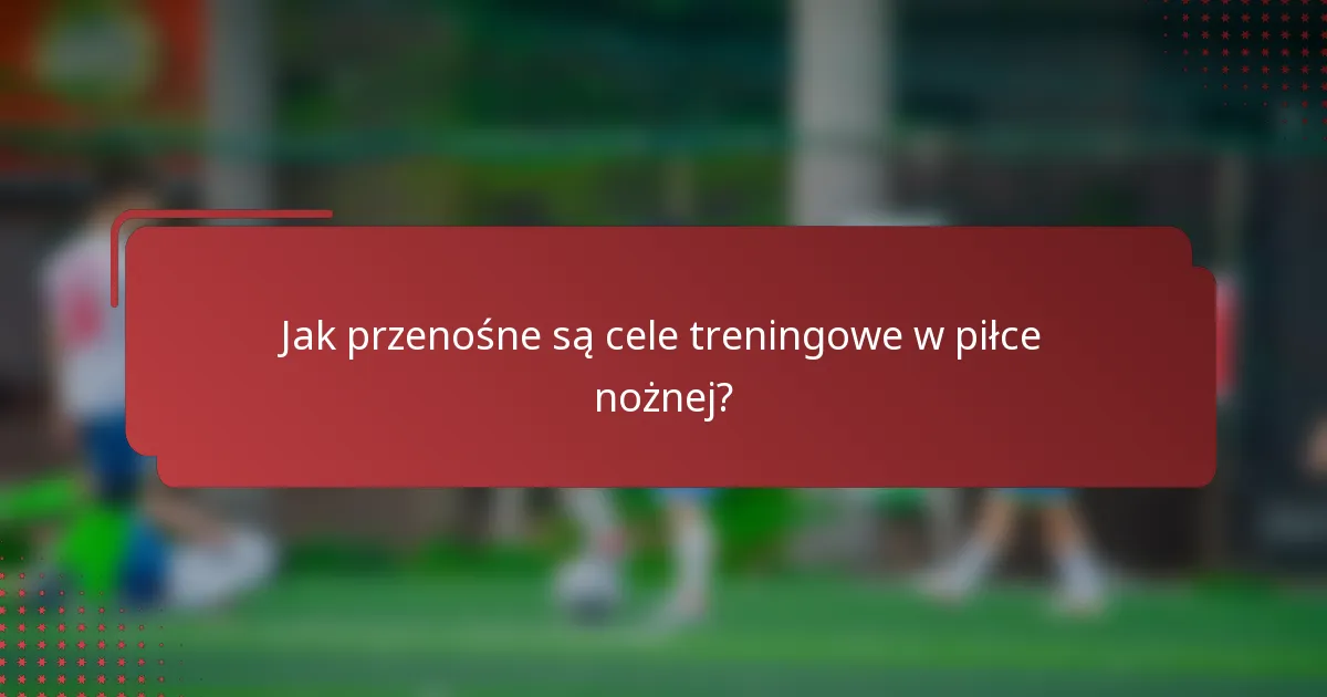 Jak przenośne są cele treningowe w piłce nożnej?