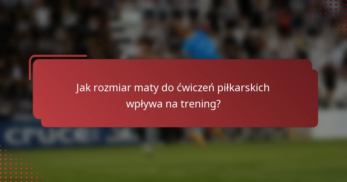 Jak rozmiar maty do ćwiczeń piłkarskich wpływa na trening?