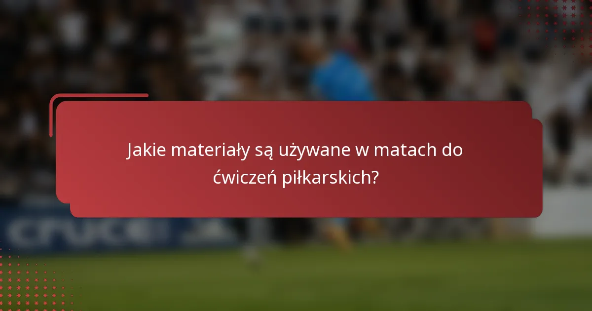 Jakie materiały są używane w matach do ćwiczeń piłkarskich?