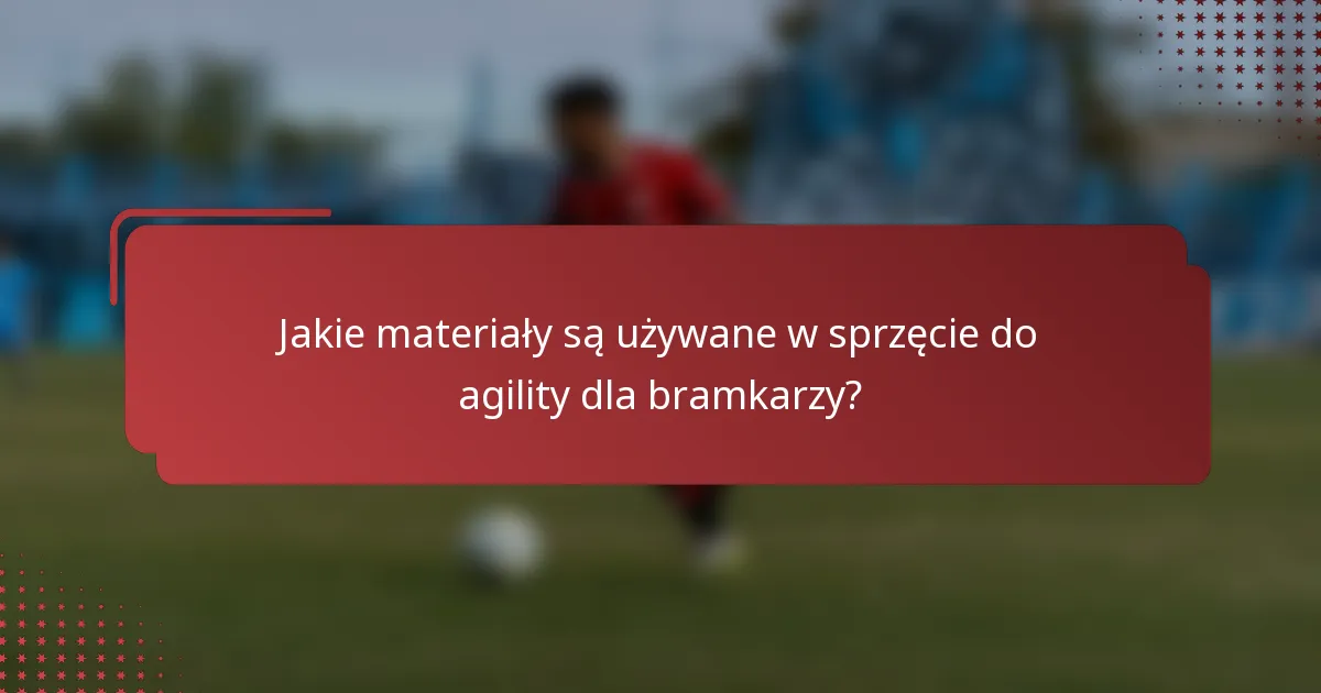 Jakie materiały są używane w sprzęcie do agility dla bramkarzy?