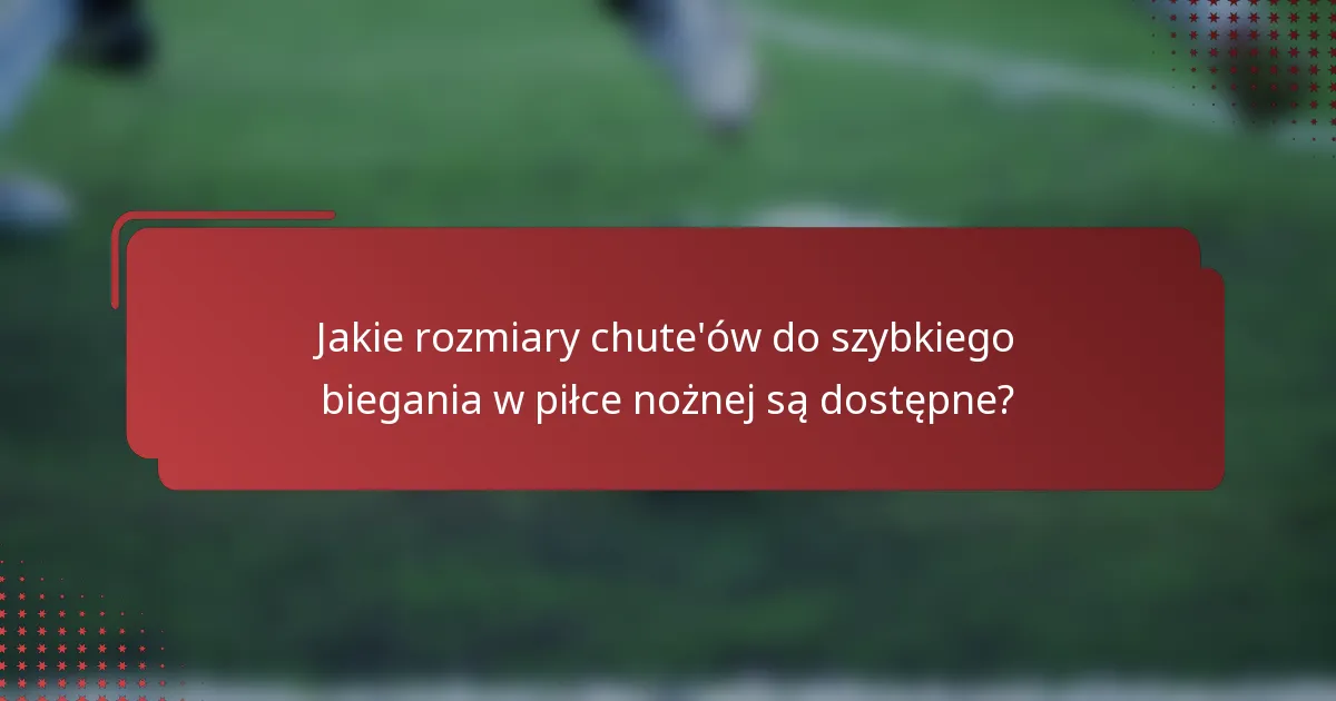 Jakie rozmiary chute'ów do szybkiego biegania w piłce nożnej są dostępne?