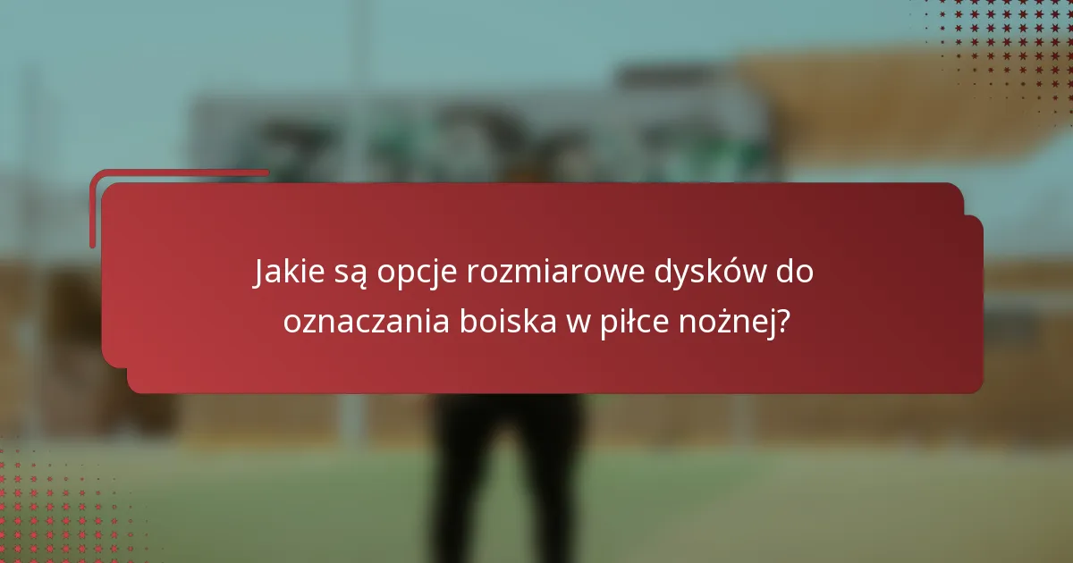 Jakie są opcje rozmiarowe dysków do oznaczania boiska w piłce nożnej?