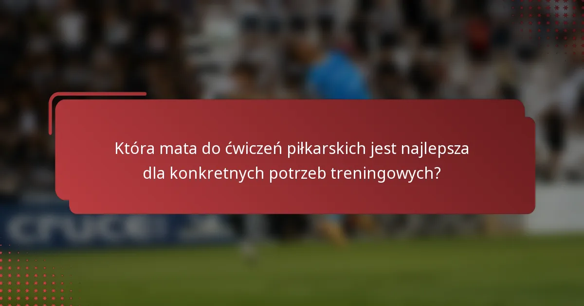 Która mata do ćwiczeń piłkarskich jest najlepsza dla konkretnych potrzeb treningowych?