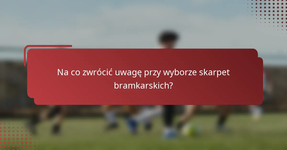Na co zwrócić uwagę przy wyborze skarpet bramkarskich?